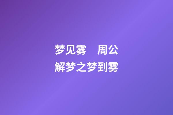 梦见雾　周公解梦之梦到雾